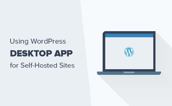 Cómo utilizar la aplicación de escritorio de WordPress para un sitio de WordPress autoalojado