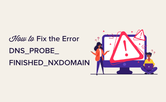 Cómo solucionar el error DNS_PROBE_FINISHED_NXDOMAIN